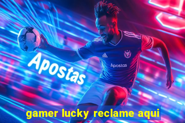 gamer lucky reclame aqui